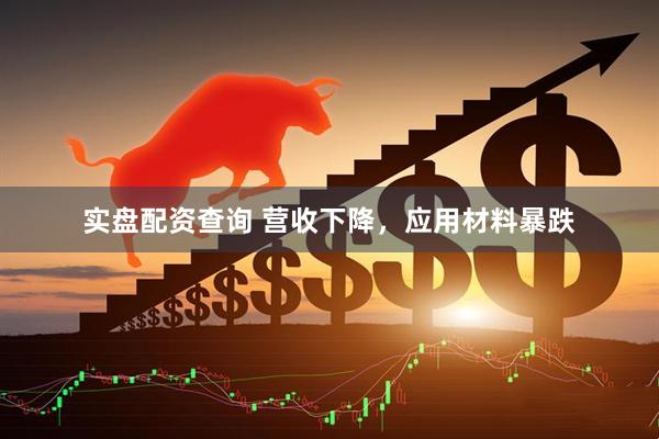 实盘配资查询 营收下降，应用材料暴跌
